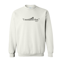 Load image into Gallery viewer, I Mean That Crewneck
